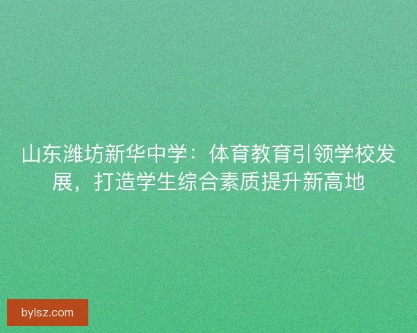 山东潍坊新华中学：体育教育引领学校发展，打造学生综合素质提升新高地